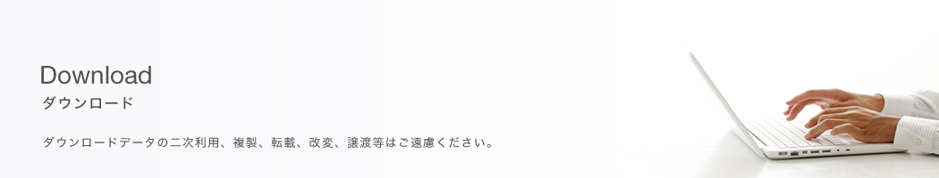 Download ダウンロード：ダウンロードデータの二次利用、複製、転載、改変、譲渡等はご遠慮ください。